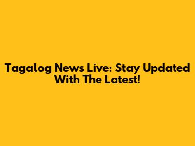 Tagalog News Live: Stay Updated With The Latest!