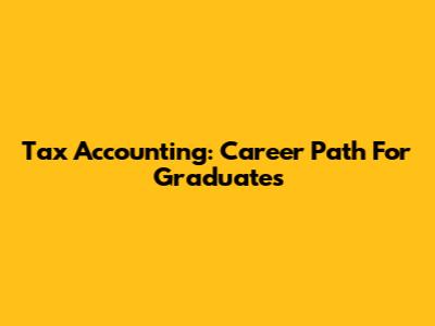 Tax Accounting: Career Path For Graduates