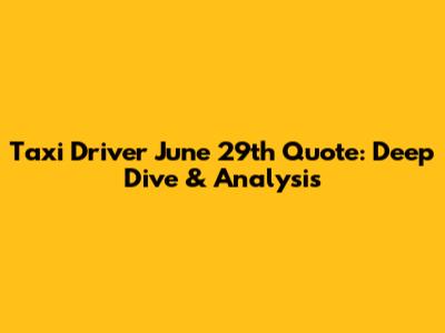 Taxi Driver June 29th Quote: Deep Dive & Analysis