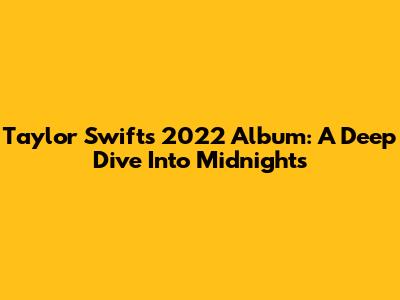 Taylor Swift's 2022 Album: A Deep Dive Into Midnights