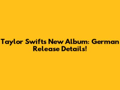 Taylor Swift's New Album: German Release Details!