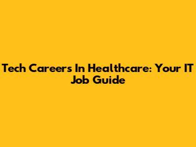 Tech Careers In Healthcare: Your IT Job Guide