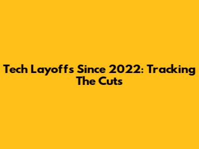 Tech Layoffs Since 2022: Tracking The Cuts