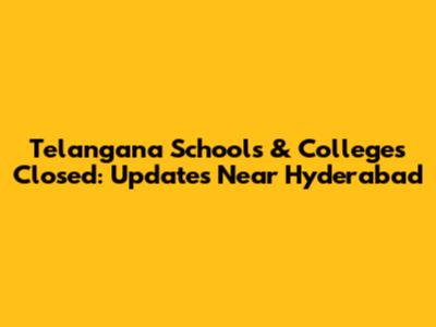 Telangana Schools & Colleges Closed: Updates Near Hyderabad