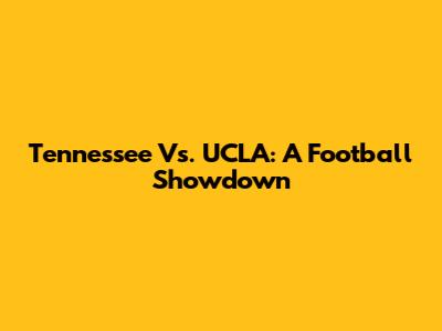 Tennessee Vs. UCLA: A Football Showdown