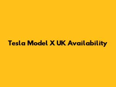 Tesla Model X UK Availability