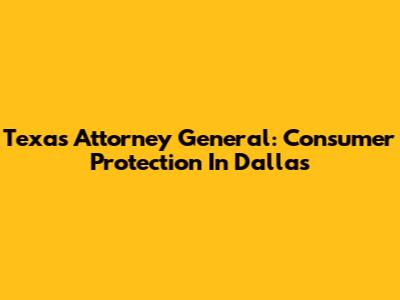 Texas Attorney General: Consumer Protection In Dallas