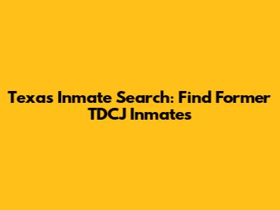 Texas Inmate Search: Find Former TDCJ Inmates