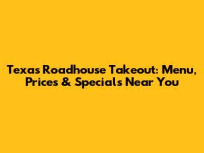 Texas Roadhouse Takeout: Menu, Prices & Specials Near You
