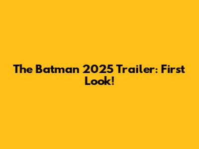 The Batman 2025 Trailer: First Look!
