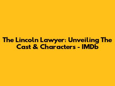 The Lincoln Lawyer: Unveiling The Cast & Characters - IMDb