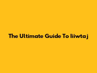 The Ultimate Guide To Iiiwtaj