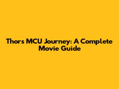 Thor's MCU Journey: A Complete Movie Guide