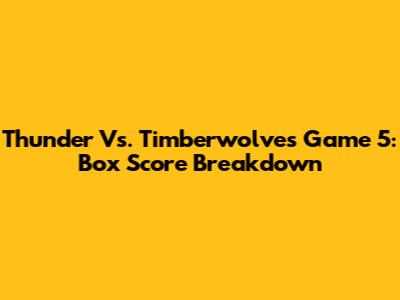 Thunder Vs. Timberwolves Game 5: Box Score Breakdown