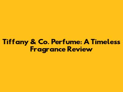 Tiffany & Co. Perfume: A Timeless Fragrance Review