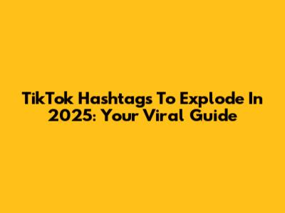 TikTok Hashtags To Explode In 2025: Your Viral Guide