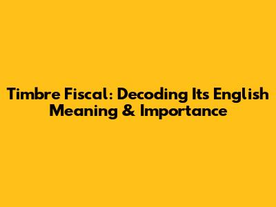 Timbre Fiscal: Decoding Its English Meaning & Importance
