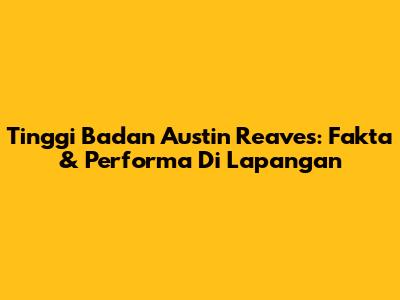 Tinggi Badan Austin Reaves: Fakta & Performa Di Lapangan