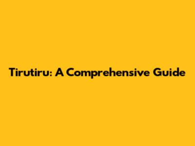 Tirutiru: A Comprehensive Guide