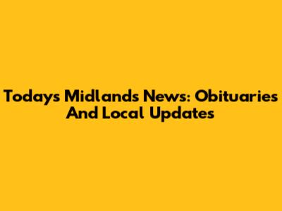Today's Midlands News: Obituaries And Local Updates