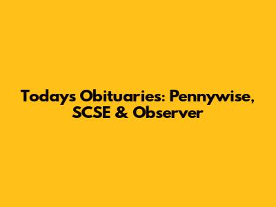 Today's Obituaries: Pennywise, SCSE & Observer