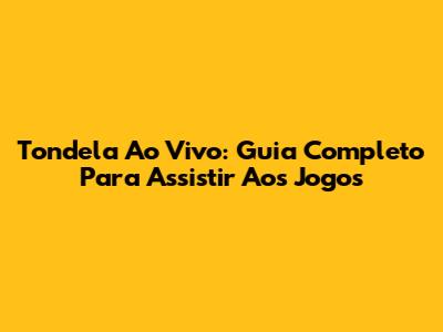 Tondela Ao Vivo: Guia Completo Para Assistir Aos Jogos