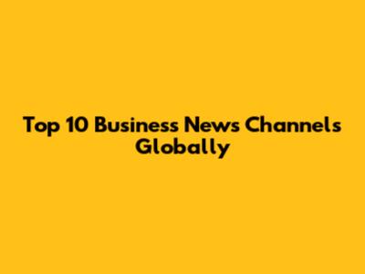 Top 10 Business News Channels Globally
