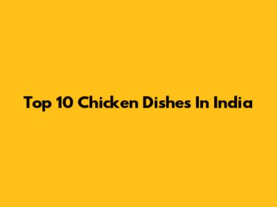 Top 10 Chicken Dishes In India