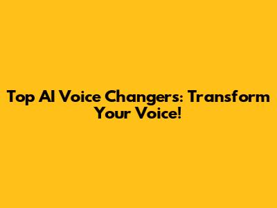 Top AI Voice Changers: Transform Your Voice!