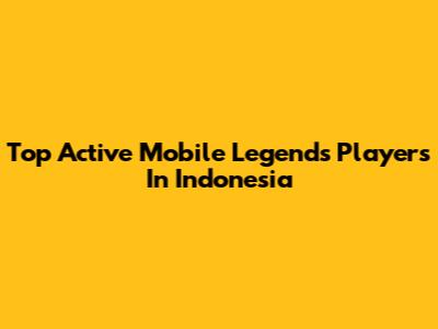 Top Active Mobile Legends Players In Indonesia