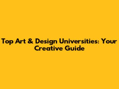 Top Art & Design Universities: Your Creative Guide