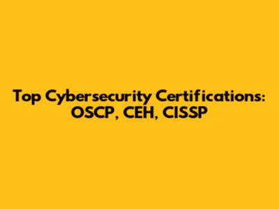 Top Cybersecurity Certifications: OSCP, CEH, CISSP