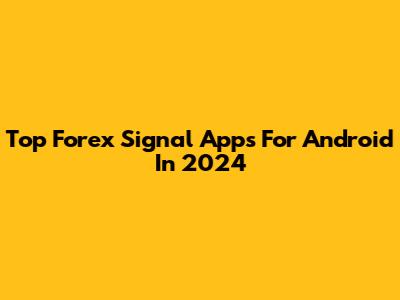 Top Forex Signal Apps For Android In 2024