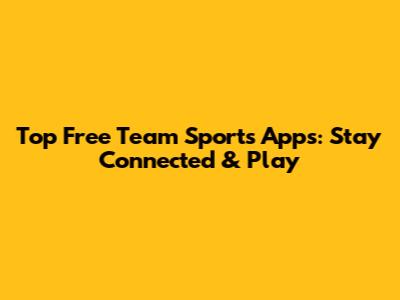 Top Free Team Sports Apps: Stay Connected & Play