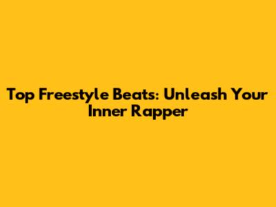 Top Freestyle Beats: Unleash Your Inner Rapper