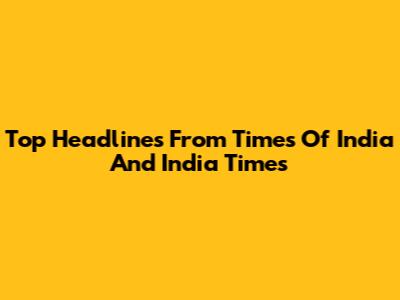 Top Headlines From Times Of India And India Times