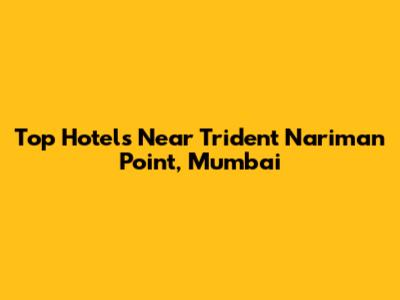 Top Hotels Near Trident Nariman Point, Mumbai