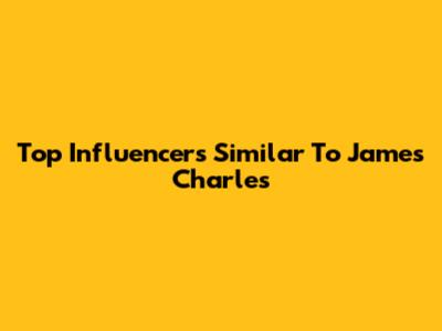 Top Influencers Similar To James Charles