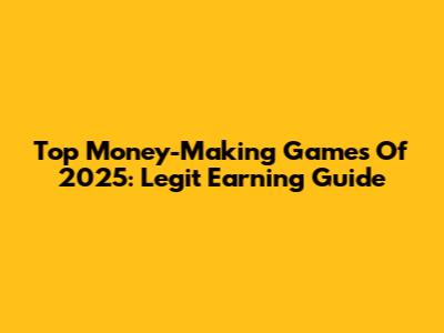 Top Money-Making Games Of 2025: Legit Earning Guide