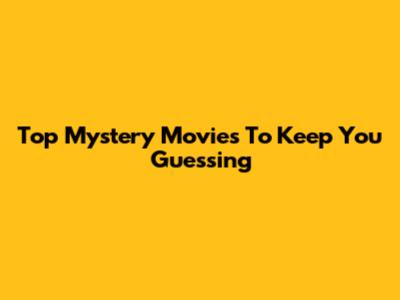 Top Mystery Movies To Keep You Guessing