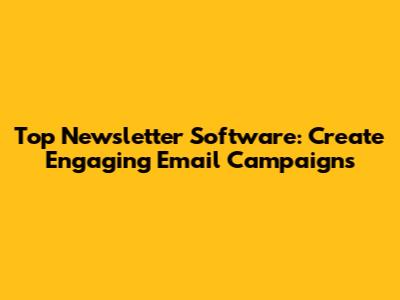 Top Newsletter Software: Create Engaging Email Campaigns