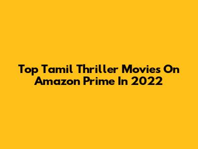 Top Tamil Thriller Movies On Amazon Prime In 2022