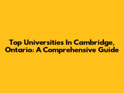 Top Universities In Cambridge, Ontario: A Comprehensive Guide