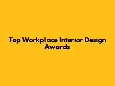 Top Workplace Interior Design Awards