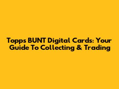 Topps BUNT Digital Cards: Your Guide To Collecting & Trading