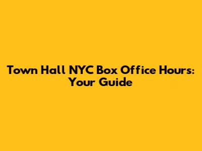 Town Hall NYC Box Office Hours: Your Guide