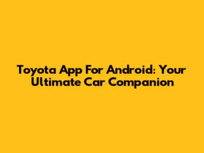 Toyota App For Android: Your Ultimate Car Companion