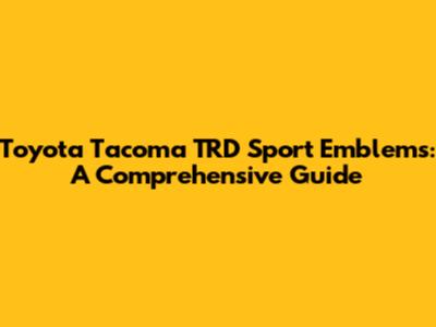 Toyota Tacoma TRD Sport Emblems: A Comprehensive Guide