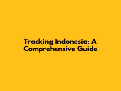 Tracking Indonesia: A Comprehensive Guide