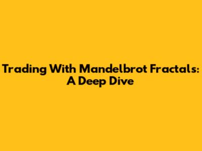 Trading With Mandelbrot Fractals: A Deep Dive